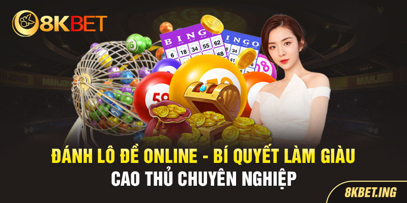 Đánh Lô Đề Online 8KBET - Bí Quyết Làm Giàu Từ Cao Thủ