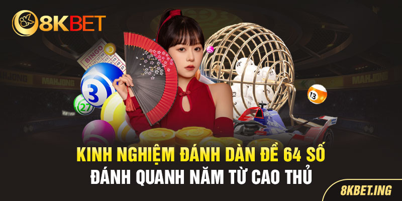 Cách Chơi Dàn Đề 64 Số Đánh Quanh Năm Từ Cao Thủ 8KBET